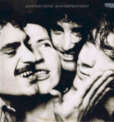 Good Singin', Good Playin' album by Grand Funk Railroad