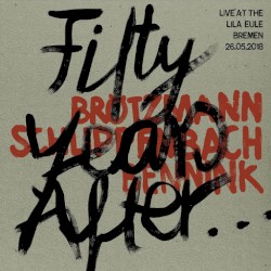 Fifty Years After… Live at the Lila Eule 26.05.2018 album by Peter Brötzmann