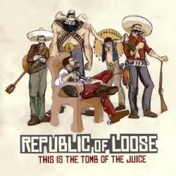 This Is the Tomb of the Juice album by Republic of Loose