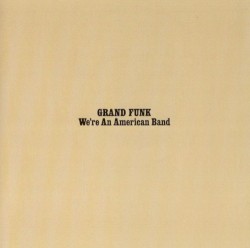We're an American Band album by Grand Funk Railroad
