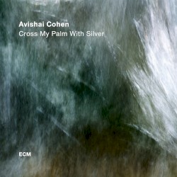 Cross My Palm with Silver album by Avishai Cohen