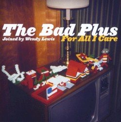 For All I Care album by The Bad Plus