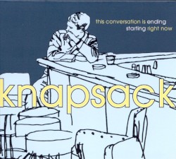 This Conversation Is Ending Starting Right Now album by Knapsack
