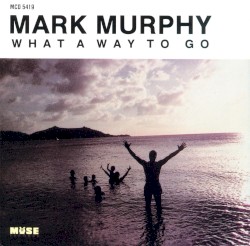 What a Way to Go (Mark Murphy album) album by Mark Murphy