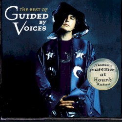 The Best of Guided by Voices: Human Amusements at Hourly Rates album by Guided by Voices