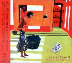 CURVED MUSIC II 〜CM Tracks of JOE HISAISHI〜 album by Joe Hisaishi