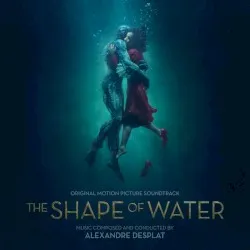 The Shape of Water – Original Motion Picture Soundtrack album by Alexandre Desplat