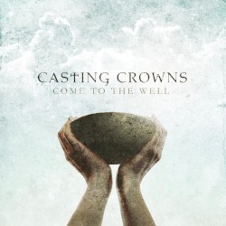 Come to the Well album by Casting Crowns