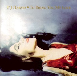 To Bring You My Love album by PJ Harvey