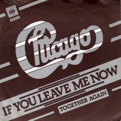 If You Leave Me Now / Together Again album by Chicago