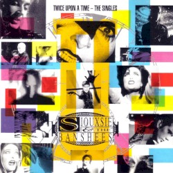 Twice Upon a Time  - The Singles album by Siouxsie and the Banshees
