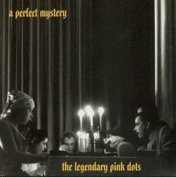 A Perfect Mystery album by The Legendary Pink Dots