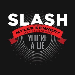 You're a Lie album by Slash featuring Myles Kennedy and The Conspirators
