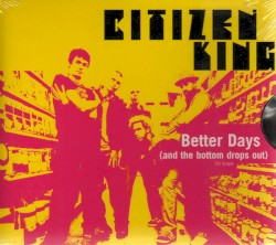 Better Days (And the Bottom Drops Out) album by Citizen King