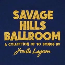 Savage Hills Ballroom album by Youth Lagoon