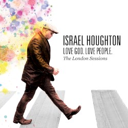 Love God. Love People. – The London Sessions album by Israel Houghton
