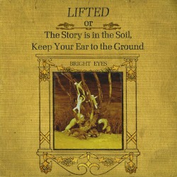 Lifted or The Story is in the Soil, Keep Your Ear to the Ground album by Bright Eyes