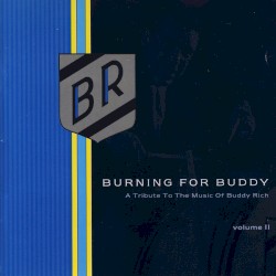 Burning for Buddy: A Tribute to the Music of Buddy Rich, Vol. 2