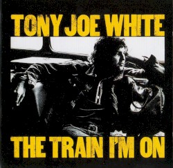 The Train I'm On album by Tony Joe White