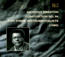 Composition No. 94 for Three Instrumentalists album by Anthony Braxton