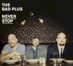 Never Stop album by The Bad Plus