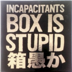 Box Is Stupid album by Incapacitants