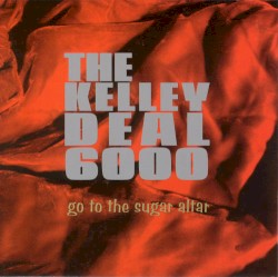 Go to the Sugar Altar album by The Kelley Deal 6000