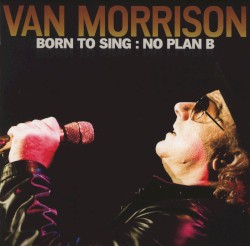 Born to Sing: No Plan B album by Van Morrison