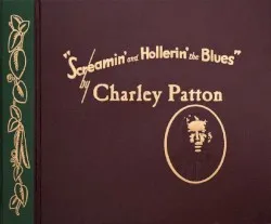 Screamin' and Hollerin' the Blues: The Worlds of Charley Patton