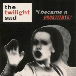 I Became a Prostitute album by The Twilight Sad