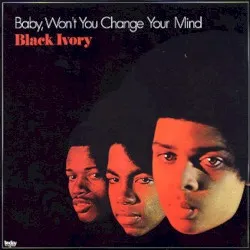 Baby, Won't You Change Your Mind album by Black Ivory
