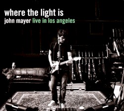 Where The Light Is – John Mayer Live in Los Angeles album by John Mayer