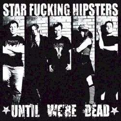 Until We're Dead album by Star Fucking Hipsters