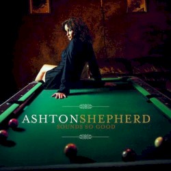 Sounds So Good album by Ashton Shepherd