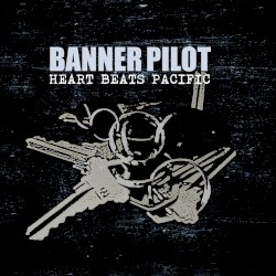 Heart Beats Pacific album by Banner Pilot