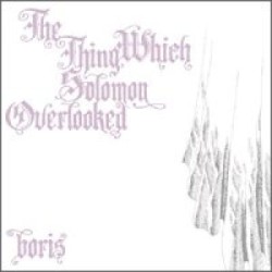 The Thing Which Solomon Overlooked album by Boris