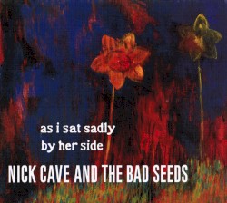 As I Sat Sadly By Her Side album by Nick Cave and the Bad Seeds