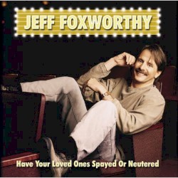 Have Your Loved Ones Spayed or Neutered album by Jeff Foxworthy