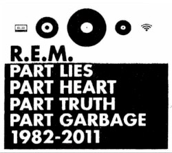 Part Lies, Part Heart, Part Truth, Part Garbage 1982–2011 album by R.E.M.