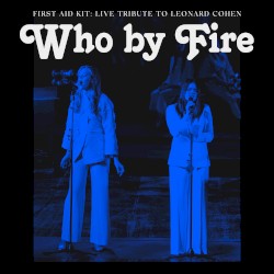 Who By Fire – Live Tribute to Leonard Cohen album by First Aid Kit