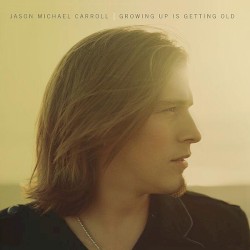 Growing Up Is Getting Old album by Jason Michael Carroll