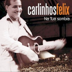 Na Tua Sombra album by Carlinhos Félix