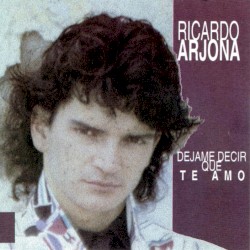 Déjame Decir Que Te Amo album by Ricardo Arjona
