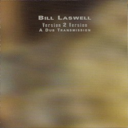 Version 2 Version: A Dub Transmission album by Bill Laswell