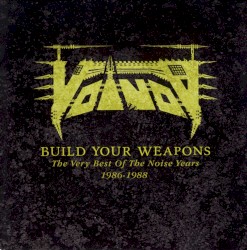 Build Your Weapons – The Very Best of the Noise Years 1986–1988 album by Voivod