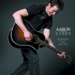 Moments That Matter album by Aaron Lines