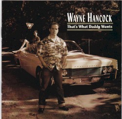 That's What Daddy Wants album by Wayne Hancock