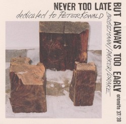 Never Too Late But Always Too Early album by Peter Brötzmann
