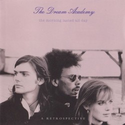 The Morning Lasted All Day: A Retrospective album by The Dream Academy