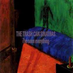 I've Seen Everything album by The Trash Can Sinatras